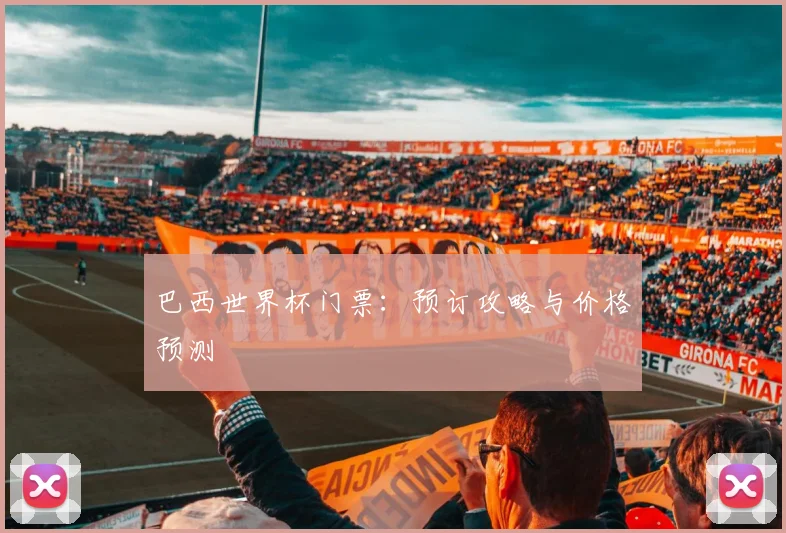 巴西世界杯门票：预订攻略与价格预测